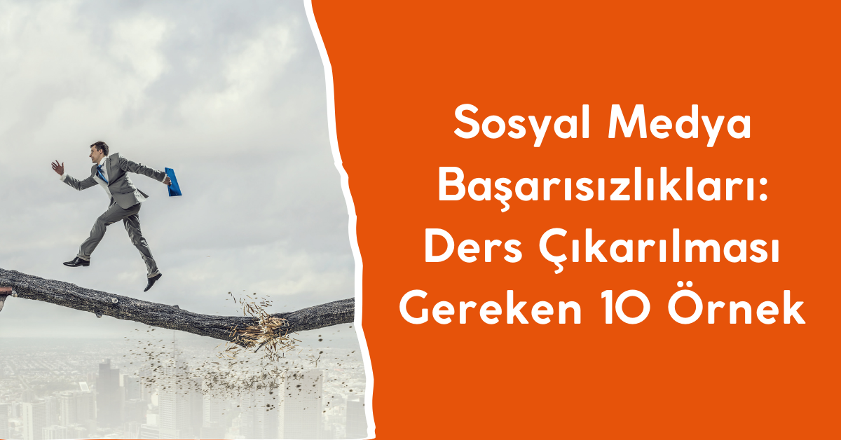 Sosyal Medya Başarısızlıkları Ders Çıkarılması Gereken 10 Örnek