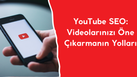 YouTube SEO: Videolarınızı Öne Çıkarmanın Yolları