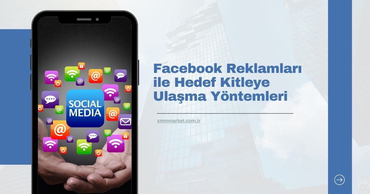 Facebook Reklamları ile Hedef Kitleye Ulaşma Yöntemleri