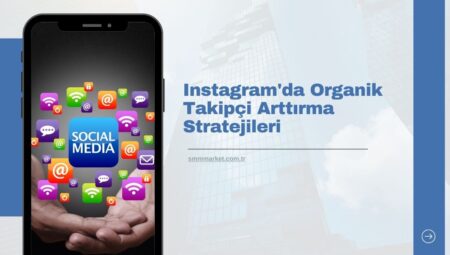 Instagram’da Organik Takipçi Arttırma Stratejileri