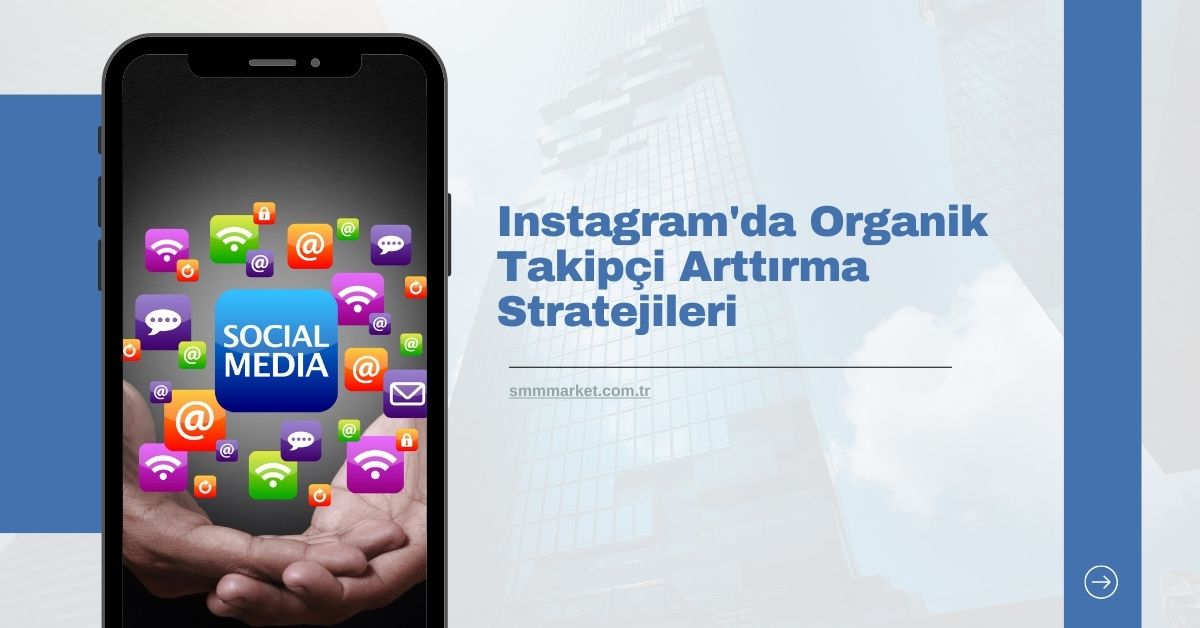 Instagram'da Organik Takipçi Arttırma Stratejileri