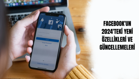 Facebook’un 2024’teki Yeni Özellikleri ve Güncellemeleri