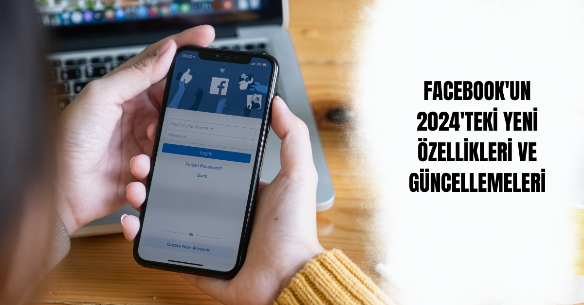 Facebook'un 2024'teki Yeni Özellikleri ve Güncellemeleri