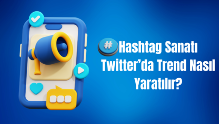 Hashtag Sanatı: Twitter’da Trend Nasıl Yaratılır?