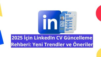 2025 İçin LinkedIn CV Güncelleme Rehberi: Yeni Trendler ve Öneriler