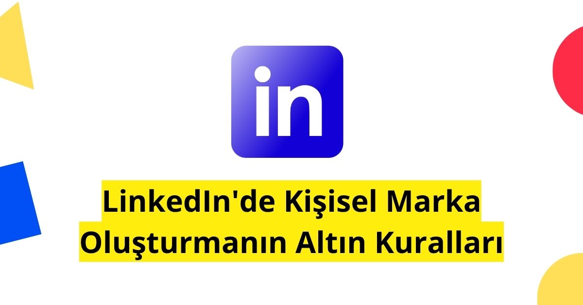 LinkedInde Kisisel Marka Olusturmanin Altin Kurallari