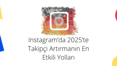 Instagram’da 2025’te Takipçi Artırmanın En Etkili Yolları