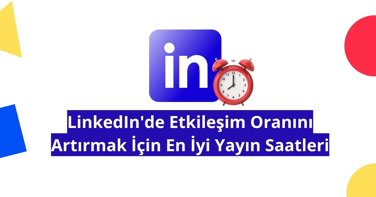 LinkedIn'de Etkileşim Oranını Artırmak İçin En İyi Yayın Saatleri